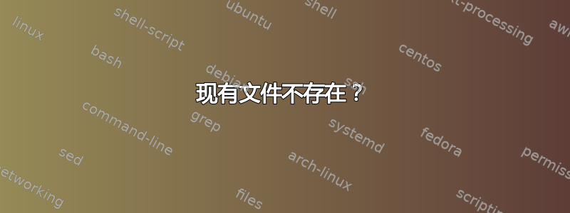 现有文件不存在？