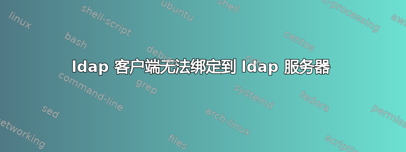 ldap 客户端无法绑定到 ldap 服务器