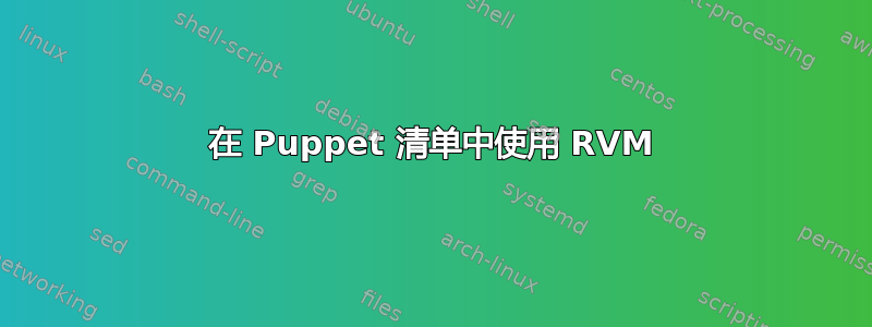 在 Puppet 清单中使用 RVM