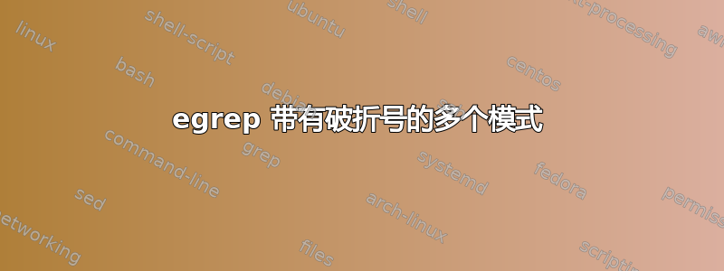 egrep 带有破折号的多个模式