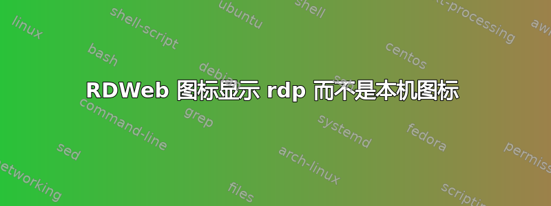 RDWeb 图标显示 rdp 而不是本机图标