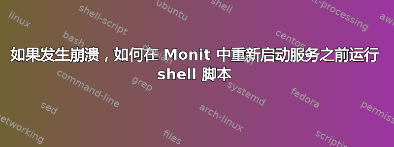 如果发生崩溃，如何在 Monit 中重新启动服务之前运行 shell 脚本