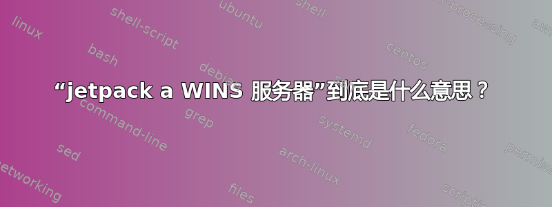 “jetpack a WINS 服务器”到底是什么意思？