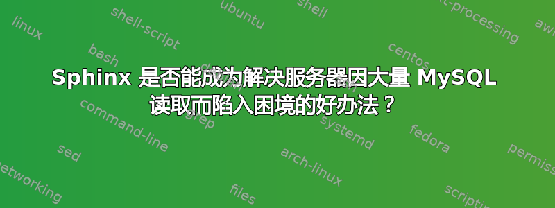 Sphinx 是否能成为解决服务器因大量 MySQL 读取而陷入困境的好办法？