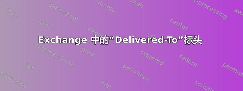 Exchange 中的“Delivered-To”标头