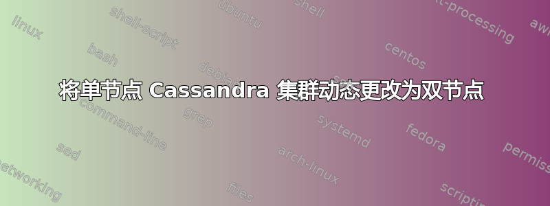 将单节点 Cassandra 集群动态更改为双节点