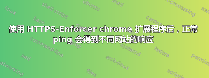 使用 HTTPS-Enforcer chrome 扩展程序后，正常 ping 会得到不同网站的响应