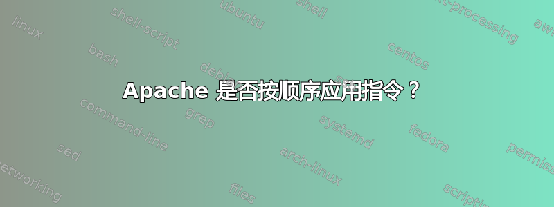 Apache 是否按顺序应用指令？