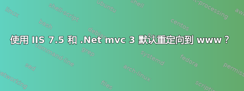 使用 IIS 7.5 和 .Net mvc 3 默认重定向到 www？