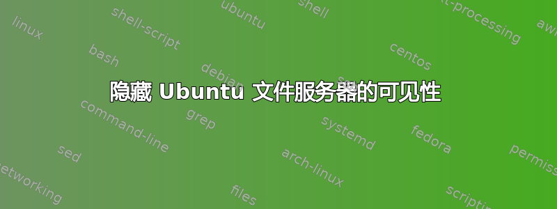 隐藏 Ubuntu 文件服务器的可见性