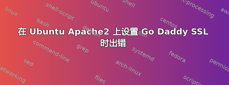 在 Ubuntu Apache2 上设置 Go Daddy SSL 时出错