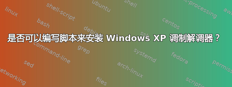 是否可以编写脚本来安装 Windows XP 调制解调器？