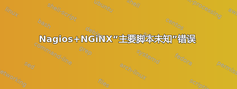 Nagios+NGiNX“主要脚本未知”错误