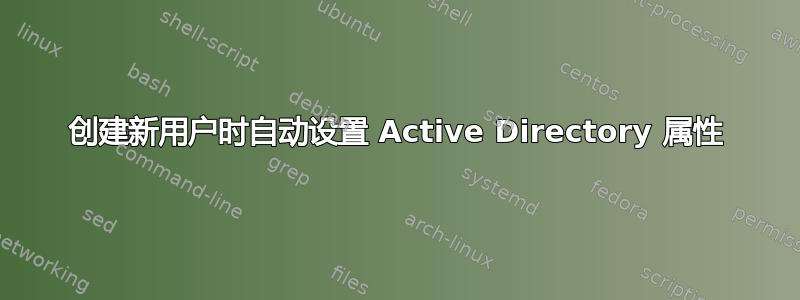 创建新用户时自动设置 Active Directory 属性