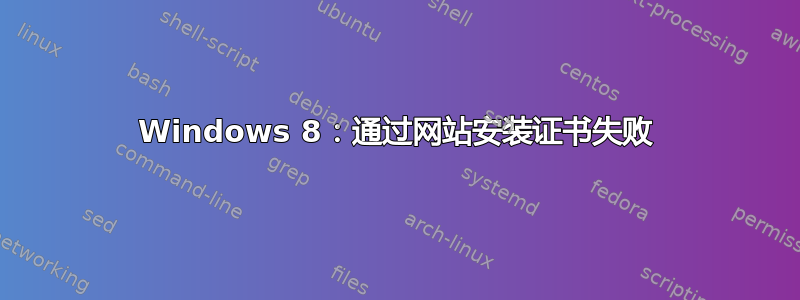 Windows 8：通过网站安装证书失败