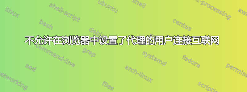 不允许在浏览器中设置了代理的用户连接互联网