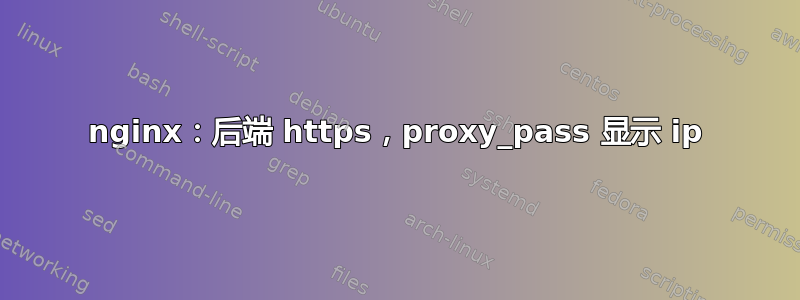 nginx：后端 https，proxy_pass 显示 ip