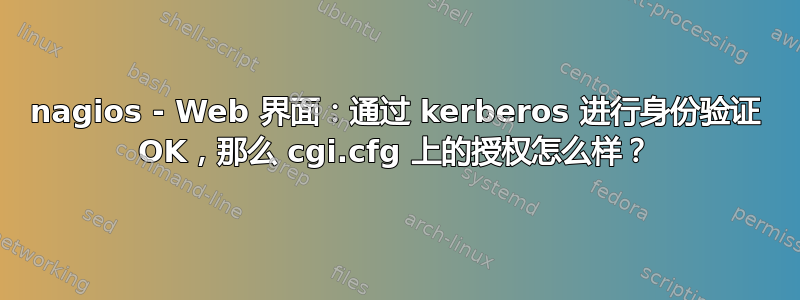 nagios - Web 界面：通过 kerberos 进行身份验证 OK，那么 cgi.cfg 上的授权怎么样？