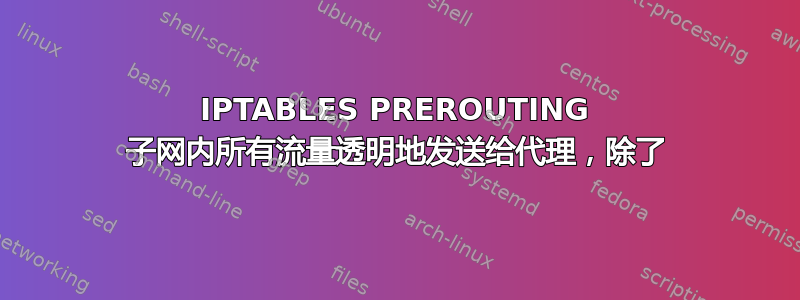 IPTABLES PREROUTING 子网内所有流量透明地发送给代理，除了