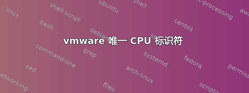 vmware 唯一 CPU 标识符