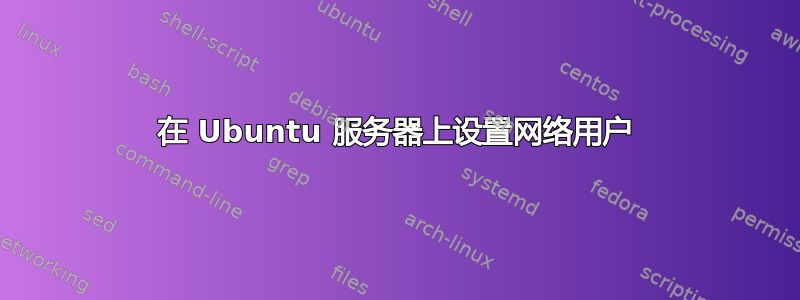 在 Ubuntu 服务器上设置网络用户