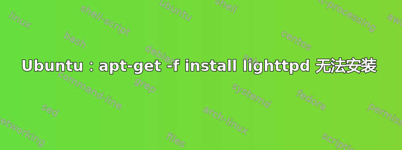 Ubuntu：apt-get -f install lighttpd 无法安装