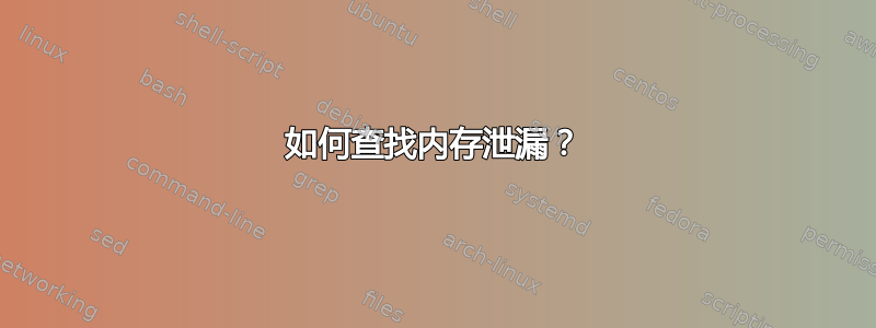 如何查找内存泄漏？