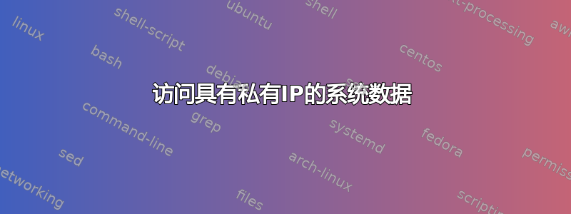 访问具有私有IP的系统数据