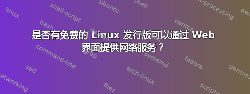 是否有免费的 Linux 发行版可以通过 Web 界面提供网络服务？