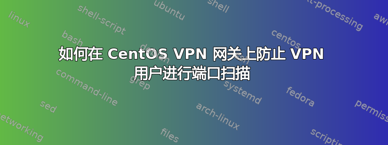 如何在 CentOS VPN 网关上防止 VPN 用户进行端口扫描