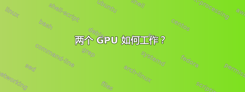 两个 GPU 如何工作？