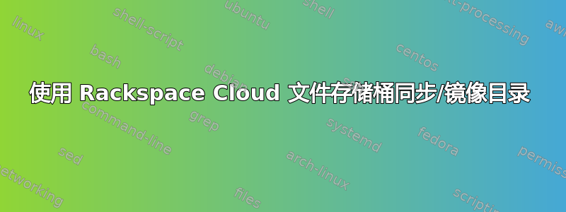 使用 Rackspace Cloud 文件存储桶同步/镜像目录