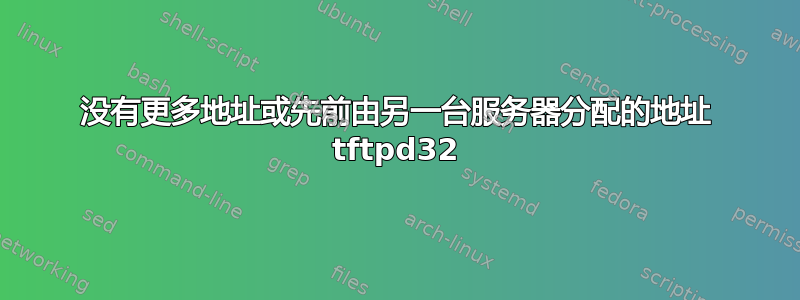 没有更多地址或先前由另一台服务器分配的地址 tftpd32