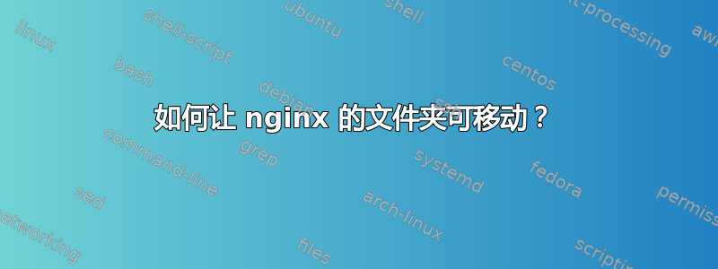 如何让 nginx 的文件夹可移动？