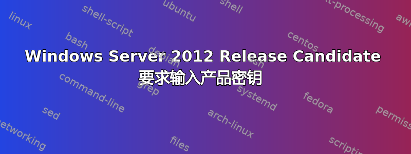 Windows Server 2012 Release Candidate 要求输入产品密钥 