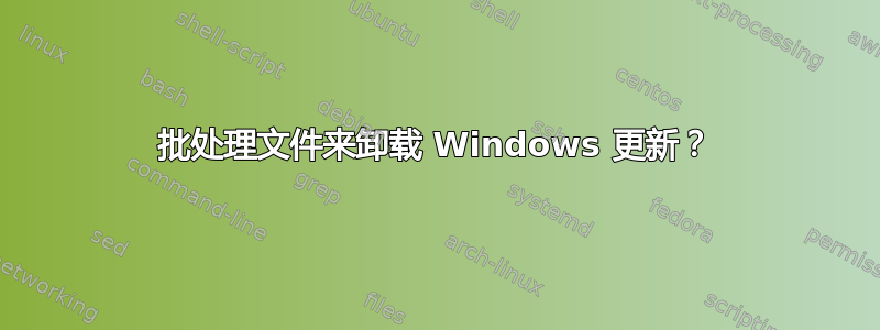 批处理文件来卸载 Windows 更新？