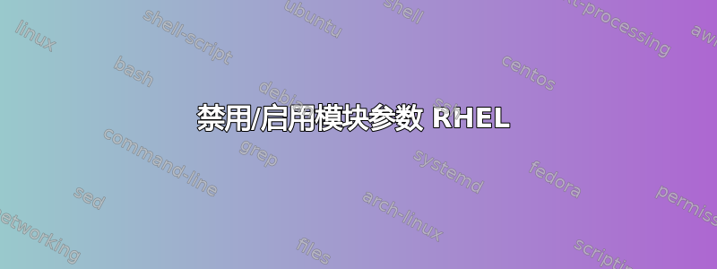 禁用/启用模块参数 RHEL