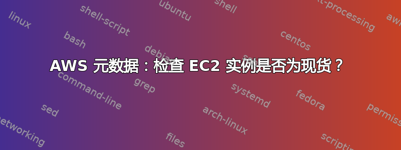 AWS 元数据：检查 EC2 实例是否为现货？