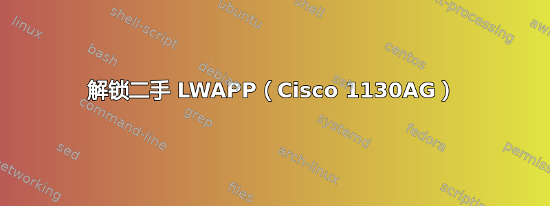 解锁二手 LWAPP（Cisco 1130AG）