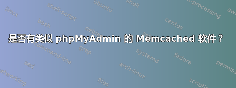 是否有类似 phpMyAdmin 的 Memcached 软件？