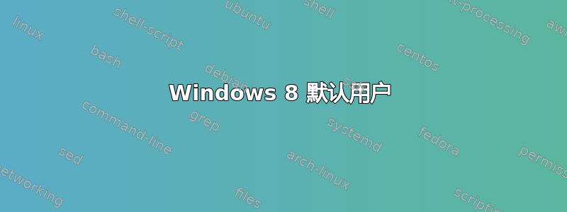 Windows 8 默认用户