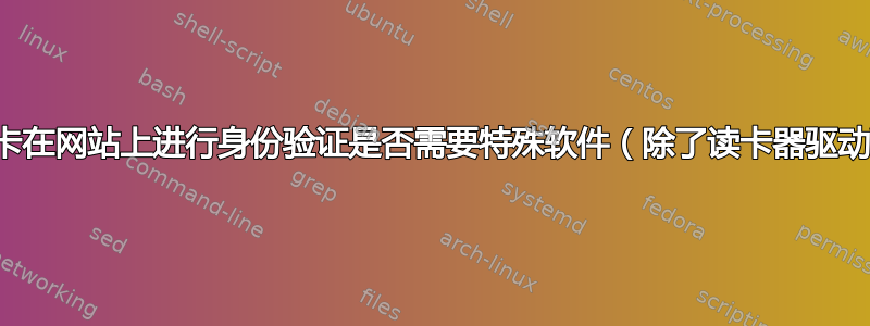 使用智能卡在网站上进行身份验证是否需要特殊软件（除了读卡器驱动程序）？