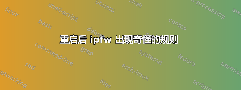 重启后 ipfw 出现奇怪的规则