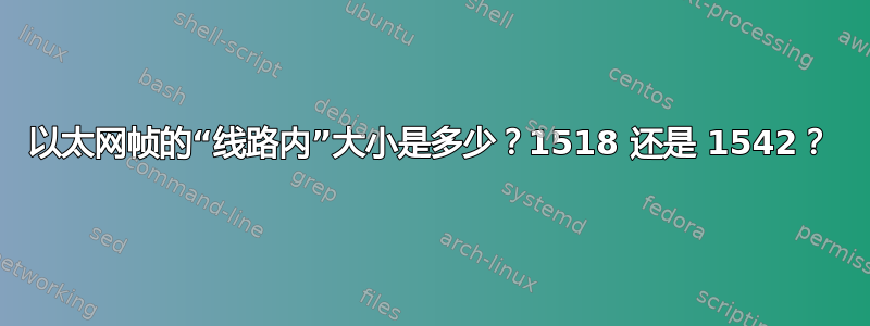 以太网帧的“线路内”大小是多少？1518 还是 1542？