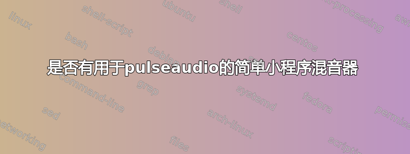 是否有用于pulseaudio的简单小程序混音器