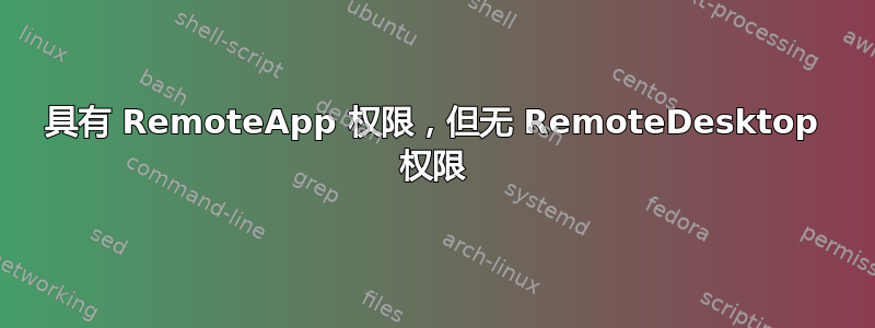 具有 RemoteApp 权限，但无 RemoteDesktop 权限