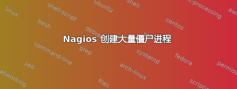 Nagios 创建大量僵尸进程