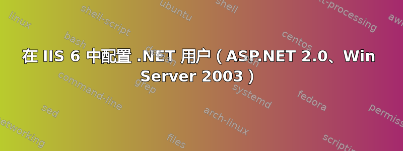 在 IIS 6 中配置 .NET 用户（ASP.NET 2.0、Win Server 2003）