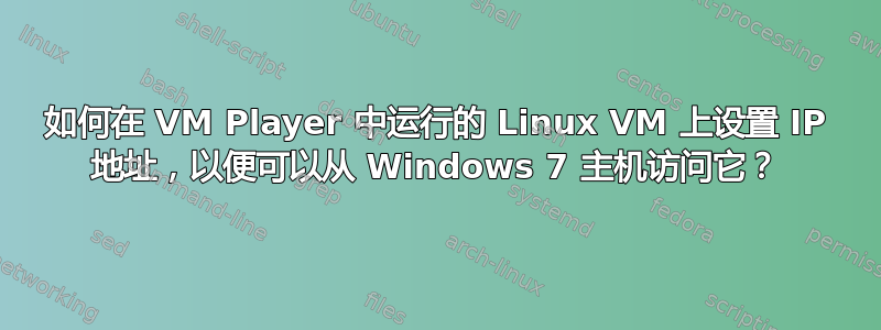 如何在 VM Player 中运行的 Linux VM 上设置 IP 地址，以便可以从 Windows 7 主机访问它？