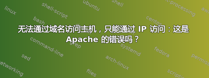 无法通过域名访问主机，只能通过 IP 访问：这是 Apache 的错误吗？